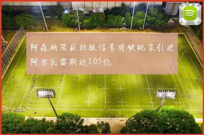 阿森纳若获积极信号将破纪录引进阿尔瓦雷斯达105亿