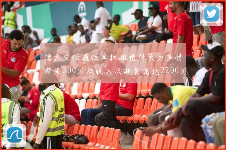 德天空报道扬库托租借科莫为多特带来300万欧收入买断费高达2200万欧